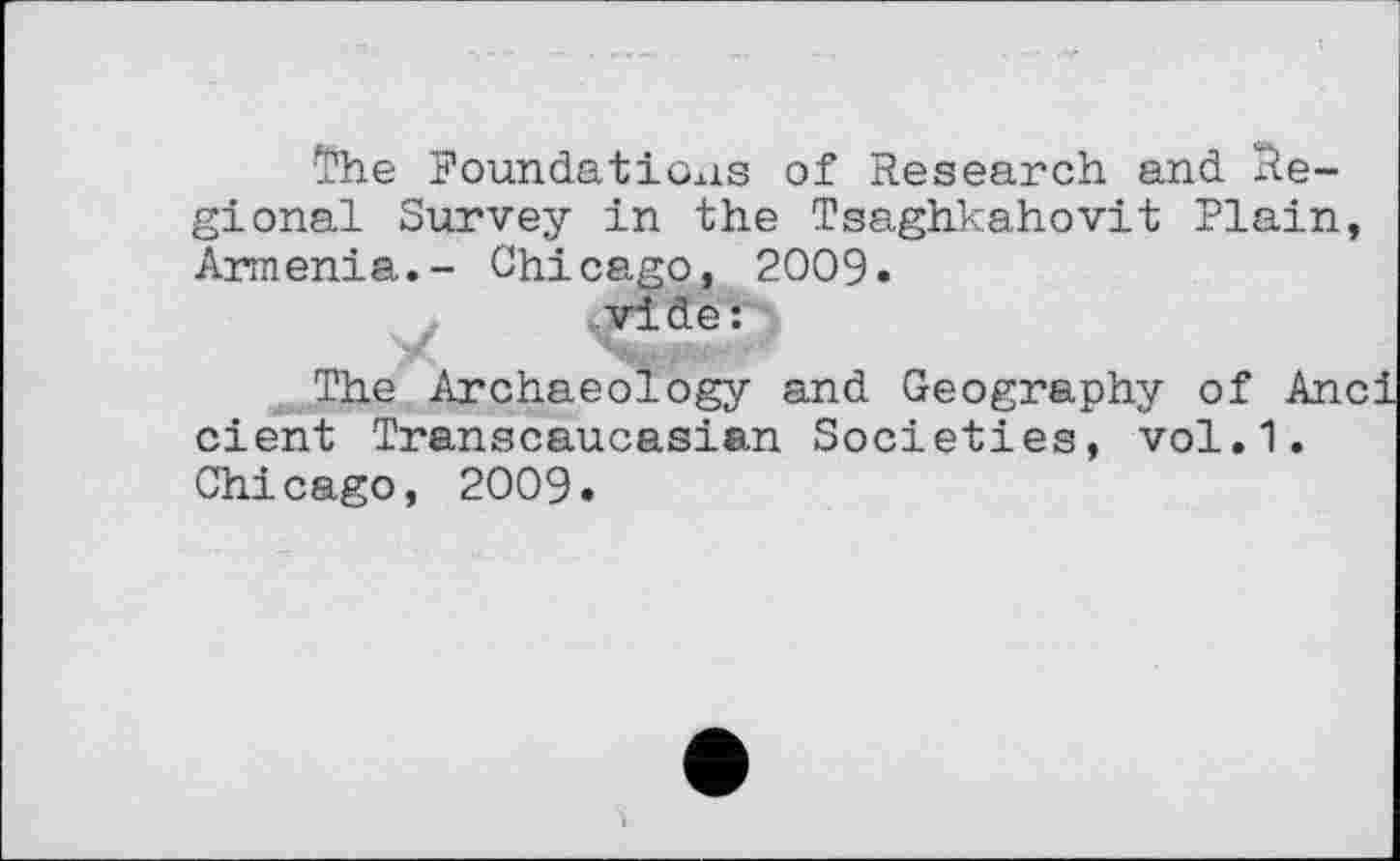 ﻿The Foundations of Research and Regional Survey in the Tsaghkahovit Plain, Armenia.- Chicago, 2009.
vide:
The Archaeology and Geography of Anci cient Transcaucasian Societies, vol.1. Chicago, 2009.